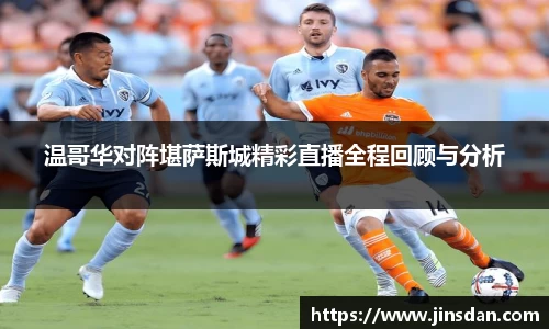 温哥华对阵堪萨斯城精彩直播全程回顾与分析