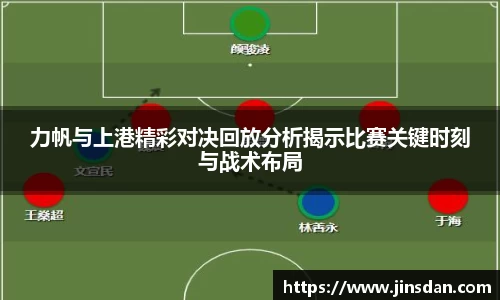 力帆与上港精彩对决回放分析揭示比赛关键时刻与战术布局