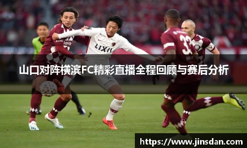 山口对阵横滨FC精彩直播全程回顾与赛后分析